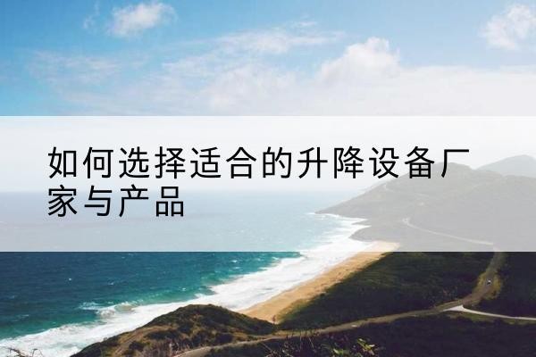 民和电动升降平台厂家-如何选择适合的升降设备厂家与产品